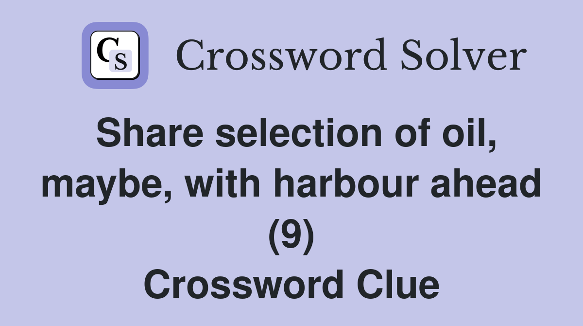 Share selection of oil, maybe, with harbour ahead (9) Crossword Clue